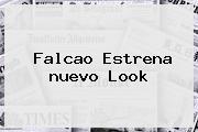 <b>Falcao</b> Estrena <b>nuevo Look</b>