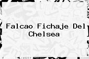 Falcao Fichaje Del <b>Chelsea</b>