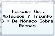 Falcao: Gol, Aplausos Y Triunfo 3-0 De <b>Mónaco</b> Sobre Rennes