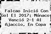 Falcao Inició Con Gol El 2017: <b>Mónaco</b> Venció 2-1 Al Ajaccio, En Copa