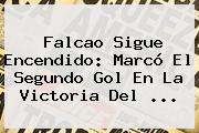 Falcao Sigue Encendido: Marcó El Segundo Gol En La Victoria Del ...