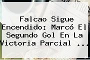 Falcao Sigue Encendido: Marcó El Segundo Gol En La Victoria Parcial ...