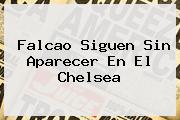Falcao Siguen Sin Aparecer En El <b>Chelsea</b>