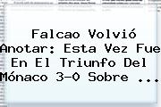 Falcao Volvió Anotar: Esta Vez Fue En El Triunfo Del <b>Mónaco</b> 3-0 Sobre ...