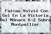 <b>Falcao</b> Volvió Con Gol En La Victoria Del Mónaco 6-2 Sobre Montpellier