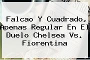 Falcao Y Cuadrado, Apenas Regular En El Duelo <b>Chelsea Vs. Fiorentina</b>