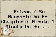 <b>Falcao</b> Y Su Reaparición En Champions: Minuto A Minuto De Su ...