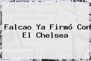 Falcao Ya Firmó Con El <b>Chelsea</b>