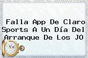 Falla App De <b>Claro Sports</b> A Un Día Del Arranque De Los JO