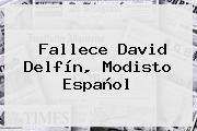 Fallece <b>David Delfín</b>, Modisto Español