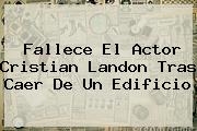 Fallece El Actor <b>Cristian Landon</b> Tras Caer De Un Edificio