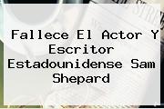 Ver fallece el actor y escritor estadounidense sam shepard Fallece El Actor Y Escritor Estadounidense <b>Sam Shepard</b>