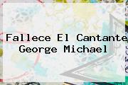 Fallece El Cantante <b>George Michael</b>