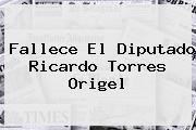Fallece El Diputado <b>Ricardo Torres Origel</b>