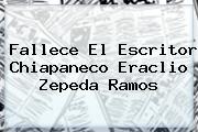 Fallece El Escritor Chiapaneco <b>Eraclio Zepeda</b> Ramos