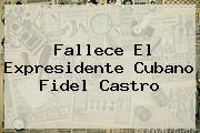 Fallece El Expresidente Cubano <b>Fidel Castro</b>