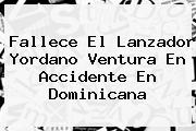 Fallece El Lanzador <b>Yordano Ventura</b> En Accidente En Dominicana