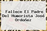 Fallece El Padre Del Humorista <b>José Ordoñez</b>