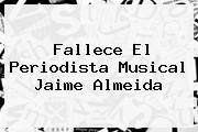 Fallece El Periodista Musical <b>Jaime Almeida</b>
