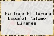 Fallece El Torero Español <b>Palomo Linares</b>