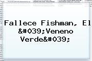 Fallece <b>Fishman</b>, El 'Veneno Verde'