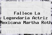 Fallece La Legendaria Actriz Mexicana <b>Martha Roth</b>