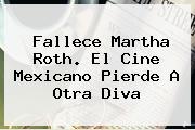 Fallece <b>Martha Roth</b>. El Cine Mexicano Pierde A Otra Diva