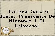 Fallece <b>Satoru Iwata</b>, Presidente De Nintendo | El Universal