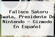 Fallece <b>Satoru Iwata</b>, Presidente De Nintendo - Gizmodo En Español