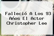 Falleció A Los 93 Años El Actor <b>Christopher Lee</b>