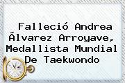 Falleció Andrea Álvarez Arroyave, Medallista Mundial De Taekwondo