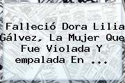 Ver fallecio dora lilia galvez la mujer que fue violada y empalada en Falleció Dora Lilia Gálvez, La Mujer Que Fue Violada Y <b>empalada</b> En ...