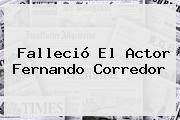 Falleció El Actor <b>Fernando Corredor</b>