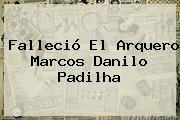 Falleció El Arquero <b>Marcos Danilo Padilha</b>