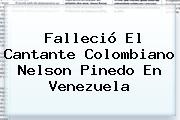 Falleció El Cantante Colombiano <b>Nelson Pinedo</b> En Venezuela
