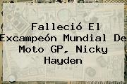 Ver fallecio el excampeon mundial de moto gp nicky hayden Falleció El Excampeón Mundial De Moto GP, <b>Nicky Hayden</b>