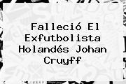 Falleció El Exfutbolista Holandés <b>Johan Cruyff</b>