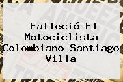 Falleció El Motociclista Colombiano <b>Santiago Villa</b>