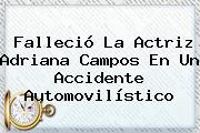 Falleció La Actriz <b>Adriana Campos</b> En Un Accidente Automovilístico
