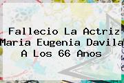 Fallecio La Actriz <b>Maria Eugenia Davila</b> A Los 66 Anos
