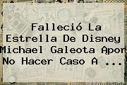Falleció La Estrella De Disney <b>Michael Galeota</b> ¡por No Hacer Caso A <b>...</b>