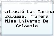 Falleció <b>Luz Marina Zuluaga</b>, Primera Miss Universo De Colombia