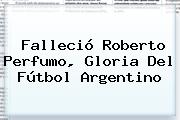 Falleció <b>Roberto Perfumo</b>, Gloria Del Fútbol Argentino