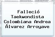 Falleció Taekwondista Colombiana <b>Andrea Álvarez</b> Arroyave