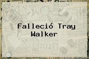Falleció <b>Tray Walker</b>