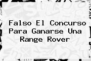 Falso El Concurso Para Ganarse Una <b>Range Rover</b>