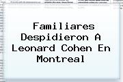 Familiares Despidieron A <b>Leonard Cohen</b> En Montreal