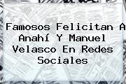 Famosos Felicitan A <b>Anahí</b> Y Manuel Velasco En Redes Sociales