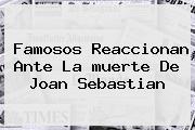 Famosos Reaccionan Ante La <b>muerte De Joan Sebastian</b>