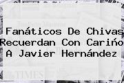Fanáticos De Chivas Recuerdan Con Cariño A <b>Javier Hernández</b>